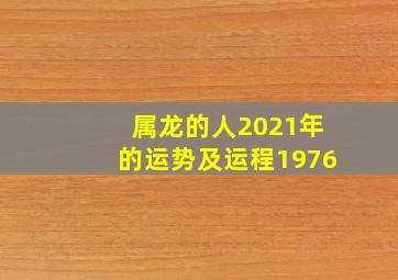 属龙的人2021年的运势及运程1976