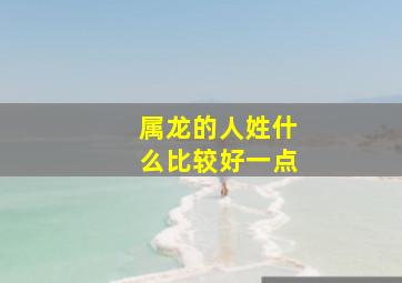 属龙的人姓什么比较好一点