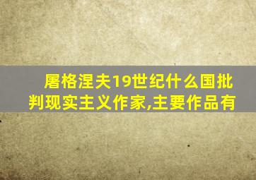 屠格涅夫19世纪什么国批判现实主义作家,主要作品有