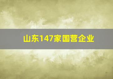 山东147家国营企业