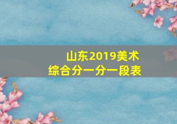 山东2019美术综合分一分一段表