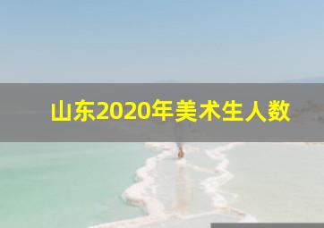 山东2020年美术生人数