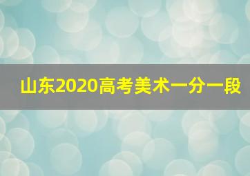 山东2020高考美术一分一段