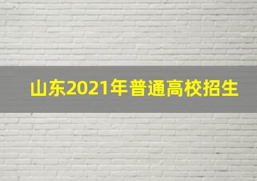 山东2021年普通高校招生