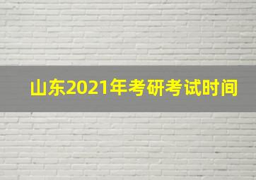 山东2021年考研考试时间