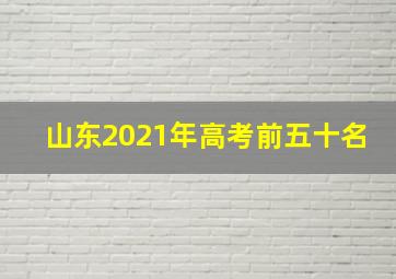 山东2021年高考前五十名