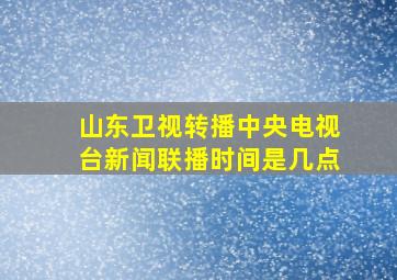 山东卫视转播中央电视台新闻联播时间是几点