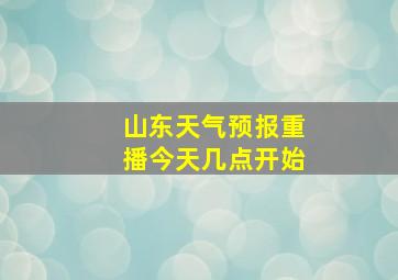 山东天气预报重播今天几点开始