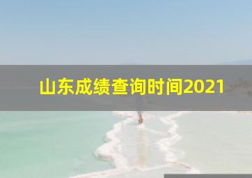 山东成绩查询时间2021