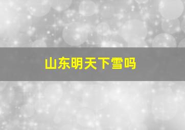 山东明天下雪吗