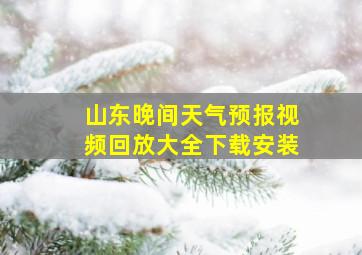 山东晚间天气预报视频回放大全下载安装