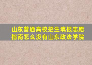 山东普通高校招生填报志愿指南怎么没有山东政法学院