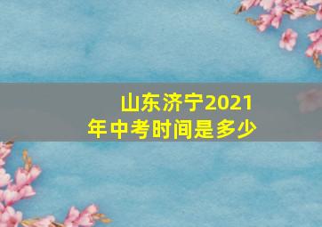 山东济宁2021年中考时间是多少