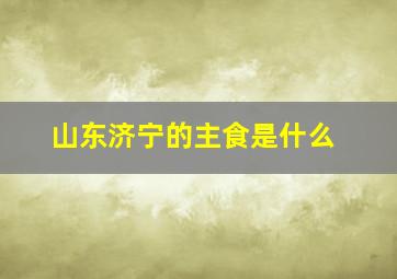 山东济宁的主食是什么