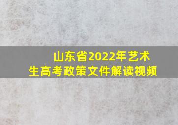 山东省2022年艺术生高考政策文件解读视频