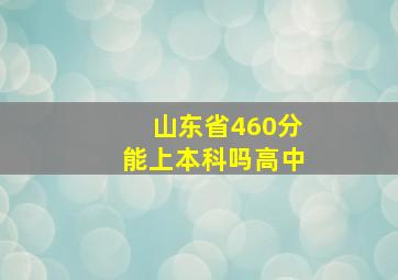 山东省460分能上本科吗高中