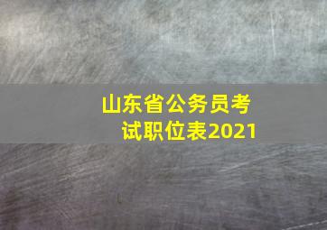 山东省公务员考试职位表2021