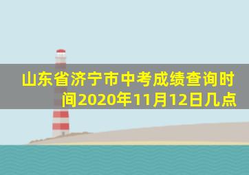 山东省济宁市中考成绩查询时间2020年11月12日几点