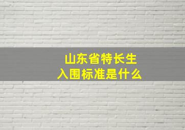 山东省特长生入围标准是什么