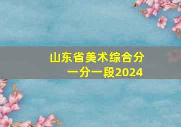 山东省美术综合分一分一段2024