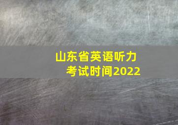 山东省英语听力考试时间2022