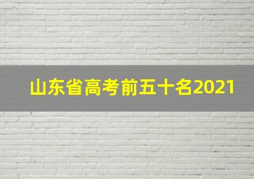 山东省高考前五十名2021