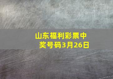 山东福利彩票中奖号码3月26日