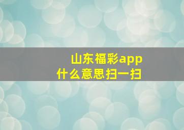 山东福彩app什么意思扫一扫