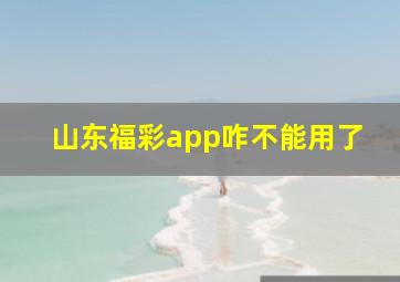 山东福彩app咋不能用了