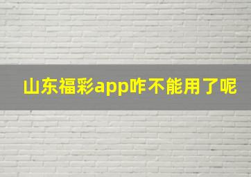 山东福彩app咋不能用了呢