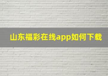 山东福彩在线app如何下载