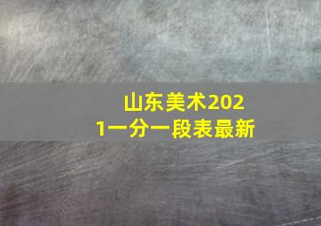 山东美术2021一分一段表最新