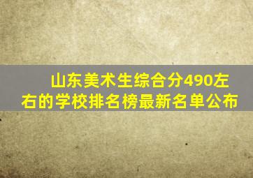 山东美术生综合分490左右的学校排名榜最新名单公布