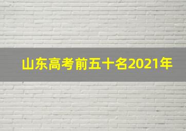 山东高考前五十名2021年