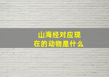 山海经对应现在的动物是什么