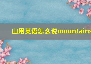 山用英语怎么说mountains