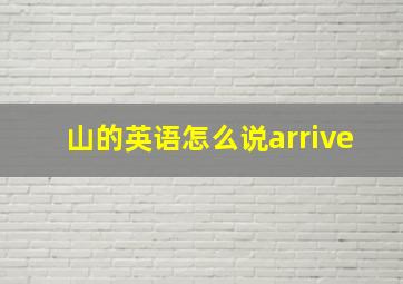 山的英语怎么说arrive