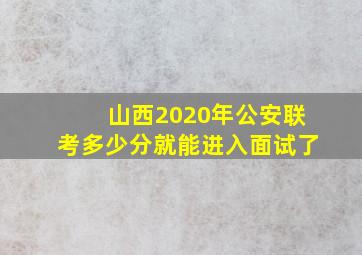 山西2020年公安联考多少分就能进入面试了