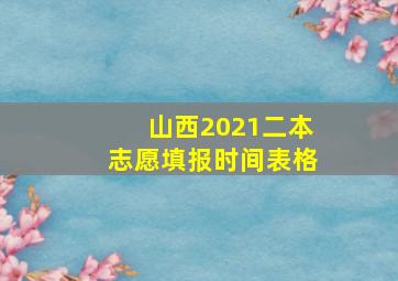 山西2021二本志愿填报时间表格