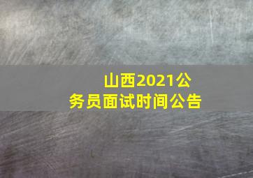 山西2021公务员面试时间公告