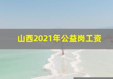 山西2021年公益岗工资