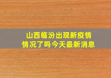 山西临汾出现新疫情情况了吗今天最新消息