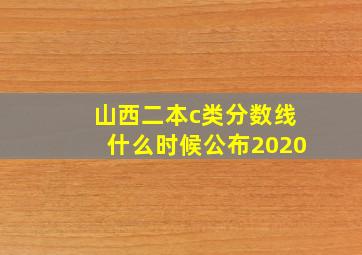 山西二本c类分数线什么时候公布2020