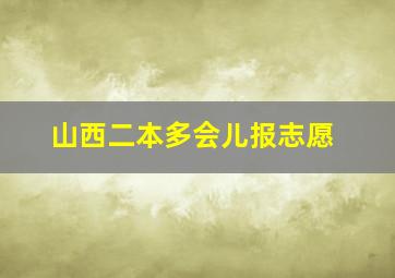 山西二本多会儿报志愿