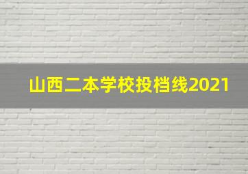 山西二本学校投档线2021