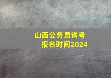 山西公务员省考报名时间2024