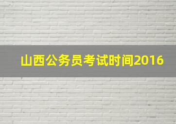 山西公务员考试时间2016