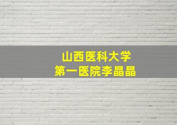 山西医科大学第一医院李晶晶