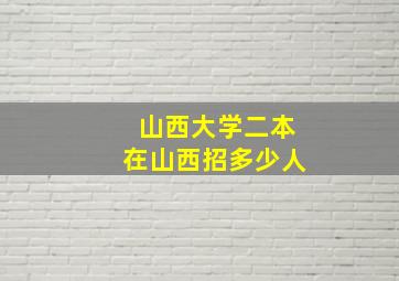 山西大学二本在山西招多少人