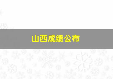 山西成绩公布